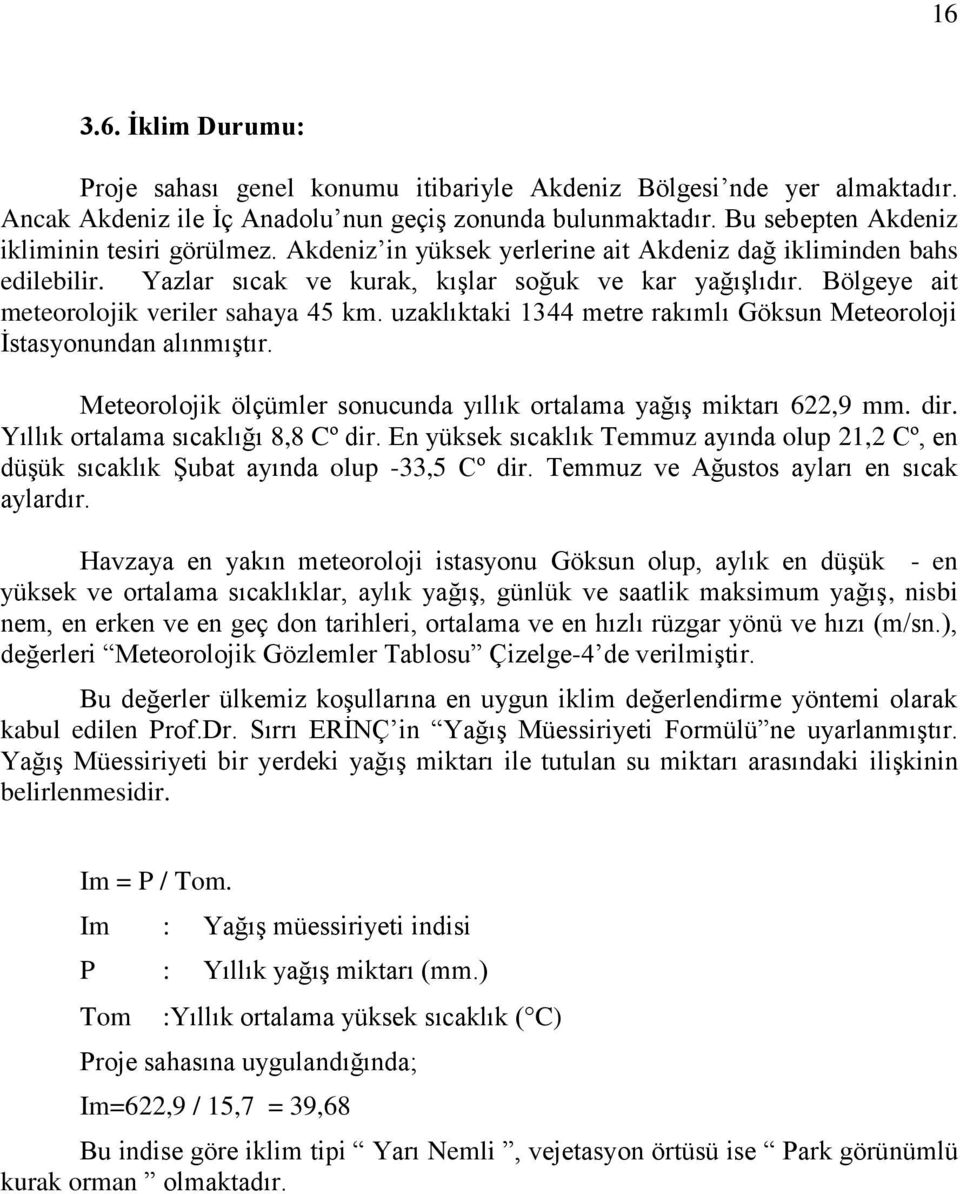 Bölgeye ait meteorolojik veriler sahaya 45 km. uzaklıktaki 1344 metre rakımlı Göksun Meteoroloji İstasyonundan alınmıştır. Meteorolojik ölçümler sonucunda yıllık ortalama yağış miktarı 622,9 mm. dir.