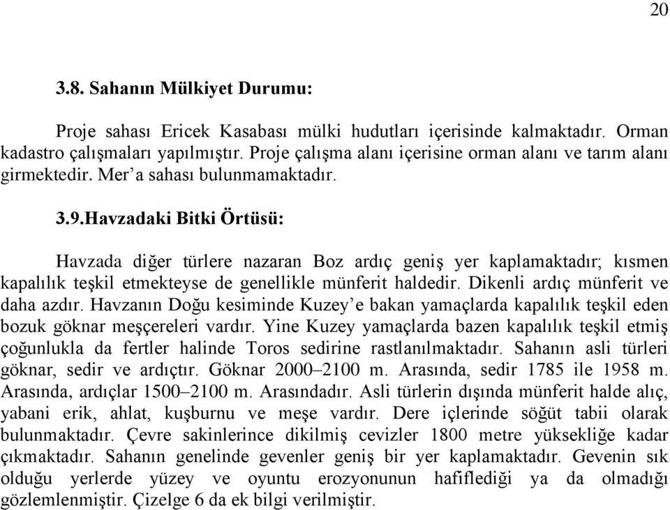 Havzadaki Bitki Örtüsü: Havzada diğer türlere nazaran Boz ardıç geniş yer kaplamaktadır; kısmen kapalılık teşkil etmekteyse de genellikle münferit haldedir. Dikenli ardıç münferit ve daha azdır.