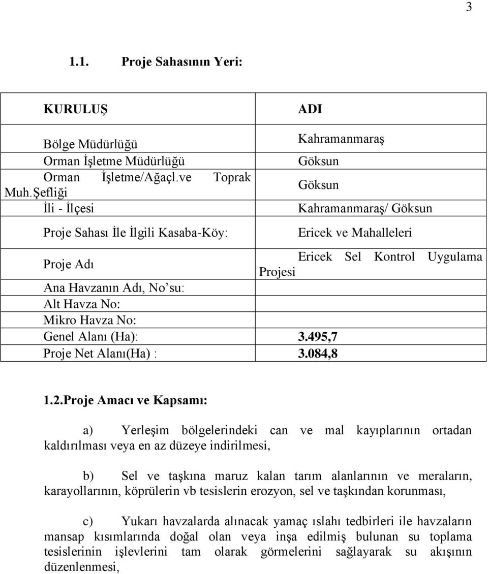 Alt Havza No: Mikro Havza No: Genel Alanı (Ha): 3.495,7 Proje Net Alanı(Ha) : 3.084,8 1.2.