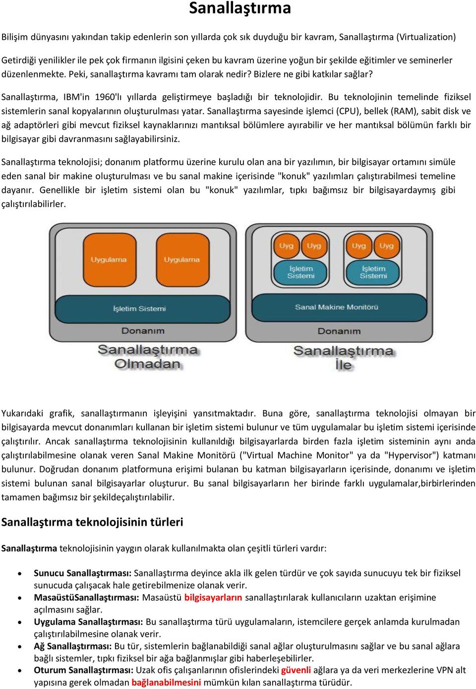 Sanallaştırma, IBM'in 1960'lı yıllarda geliştirmeye başladığı bir teknolojidir. Bu teknolojinin temelinde fiziksel sistemlerin sanal kopyalarının oluşturulması yatar.