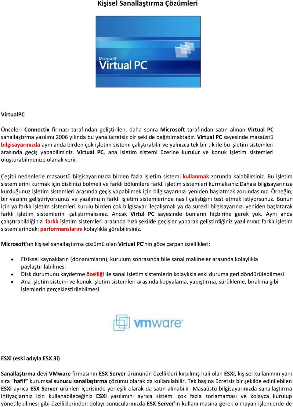 Virtual PC sayesinde masaüstü bilgisayarınızda aynı anda birden çok işletim sistemi çalıştırabilir ve yalnızca tek bir tık ile bu işletim sistemleri arasında geçiş yapabilirsiniz.