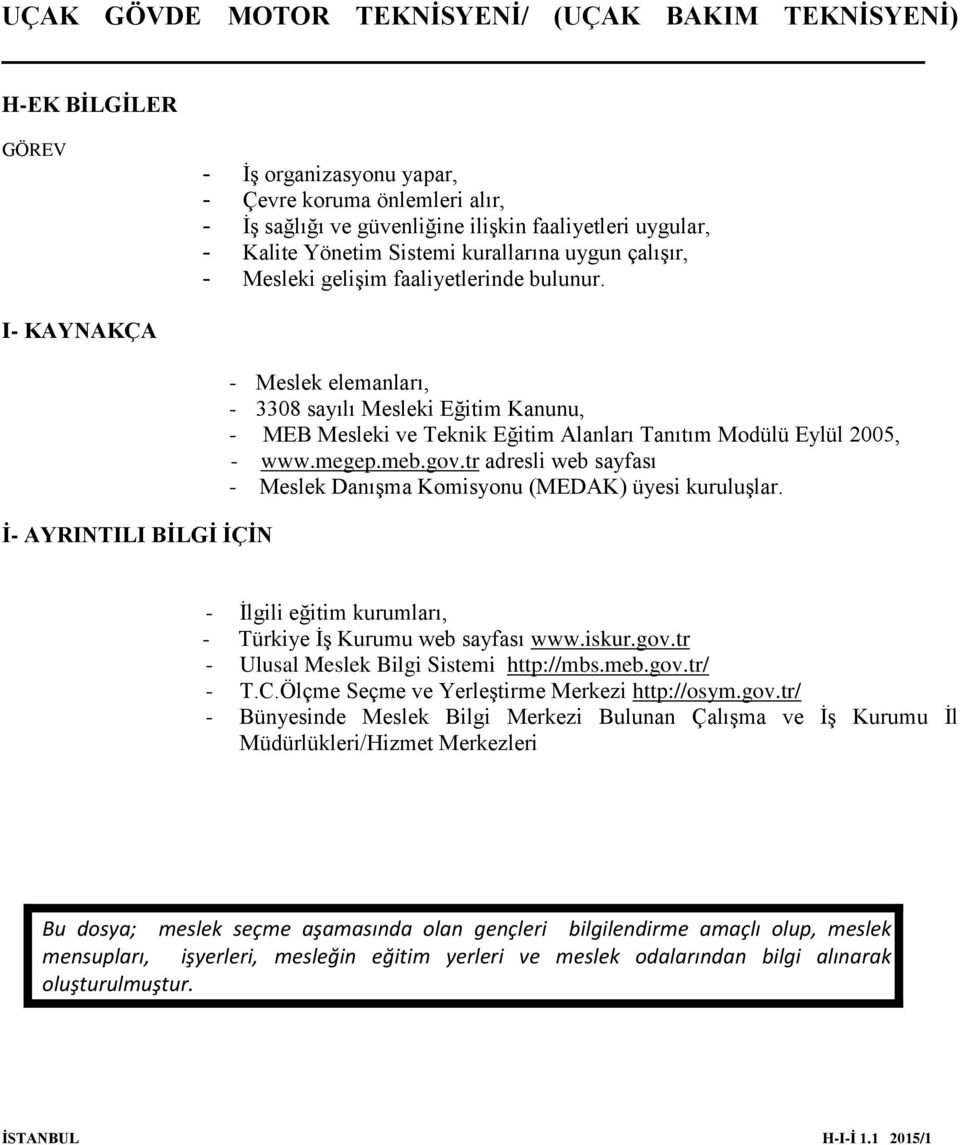 megep.meb.gov.tr adresli web sayfası - Meslek Danışma Komisyonu (MEDAK) üyesi kuruluşlar. - İlgili eğitim kurumları, - Türkiye İş Kurumu web sayfası www.iskur.gov.tr - Ulusal Meslek Bilgi Sistemi http://mbs.