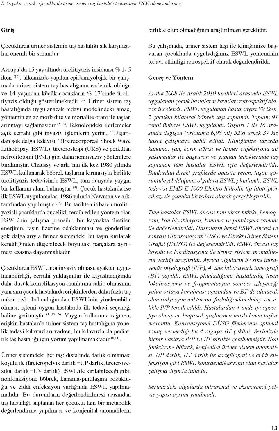 sinde ürolitiyazis olduğu gösterilmektedir (2). Üriner sistem taş hastalığında uygulanacak tedavi modelindeki amaç, yöntemin en az morbidite ve mortalite oranı ile taştan arınmayı sağlamasıdır (5,13).