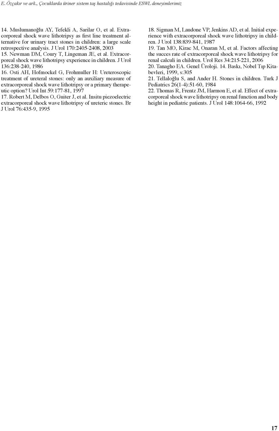 Newman DM, Coury T, Lingeman JE, et al. Extracorporeal shock wave lithotripsy experience in children. J Urol 136:238-240, 1986 16.