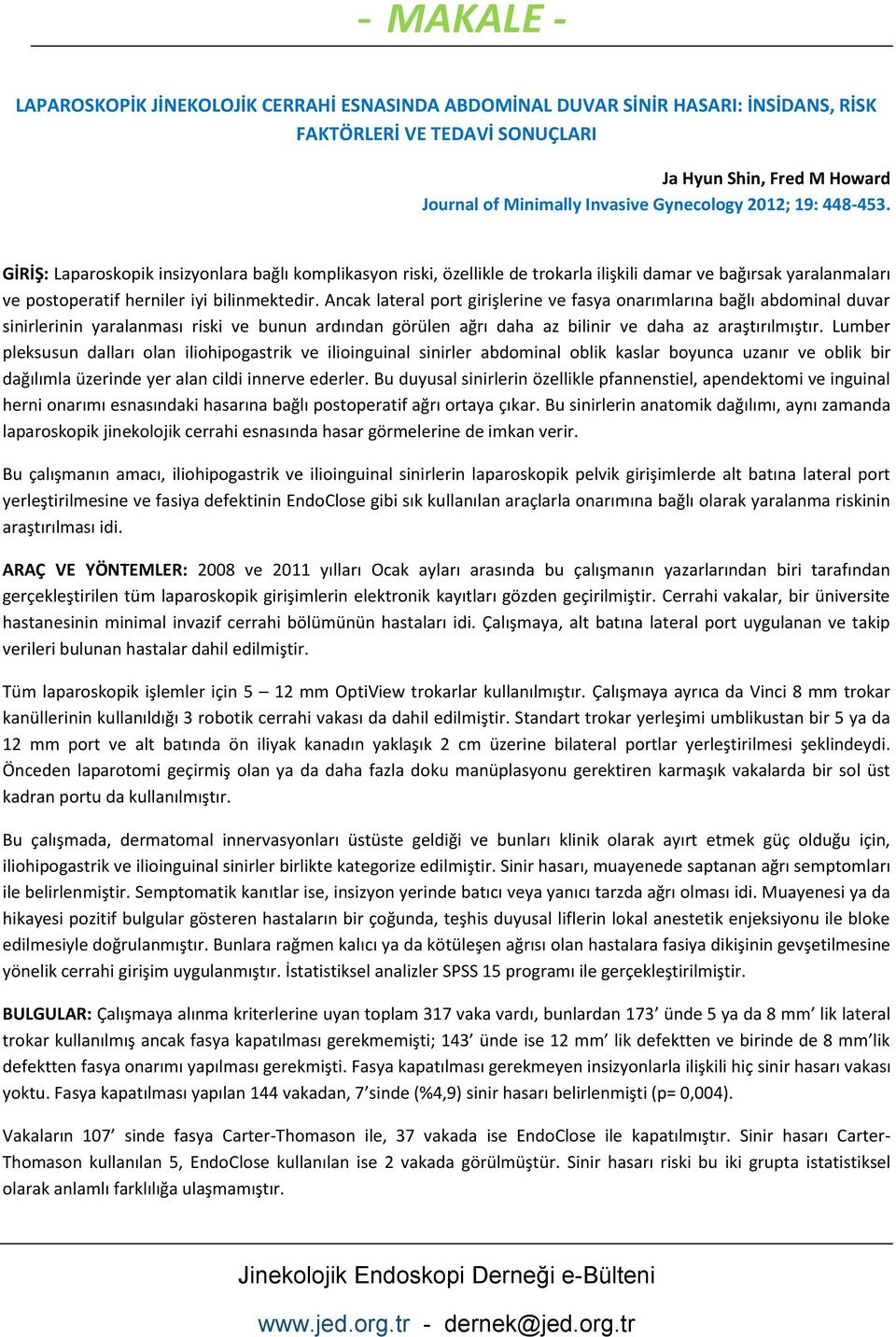 Ancak lateral port girişlerine ve fasya onarımlarına bağlı abdominal duvar sinirlerinin yaralanması riski ve bunun ardından görülen ağrı daha az bilinir ve daha az araştırılmıştır.