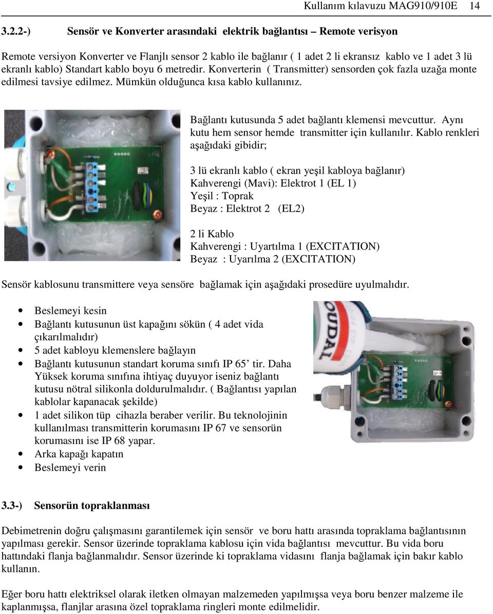 Standart kablo boyu 6 metredir. Konverterin ( Transmitter) sensorden çok fazla uzağa monte edilmesi tavsiye edilmez. Mümkün olduğunca kısa kablo kullanınız.