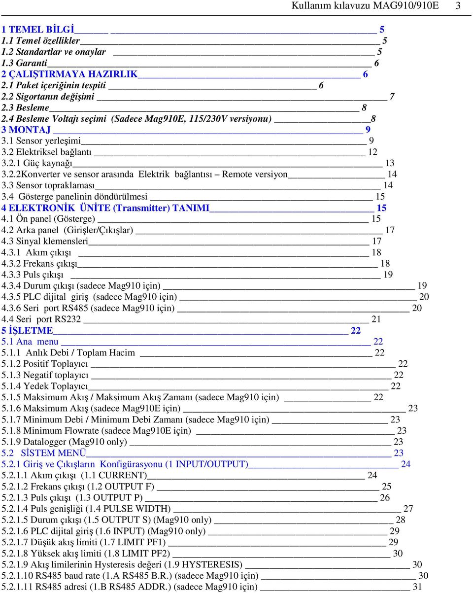 3 Sensor topraklaması 14 3.4 Gösterge panelinin döndürülmesi 15 4 ELEKTRONİK ÜNİTE (Transmitter) TANIMI 15 4.1 Ön panel (Gösterge) 15 4.2 Arka panel (Girişler/Çıkışlar) 17 4.3 Sinyal klemensleri 17 4.