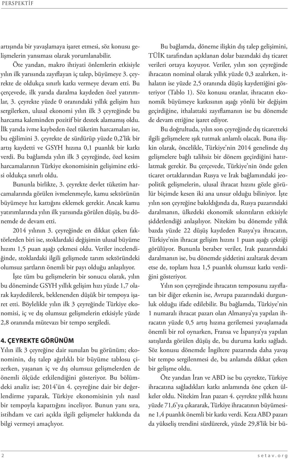 çeyrekte yüzde 0 oranındaki yıllık gelişim hızı sergilerken, ulusal ekonomi yılın ilk 3 çeyreğinde bu harcama kaleminden pozitif bir destek alamamış oldu.