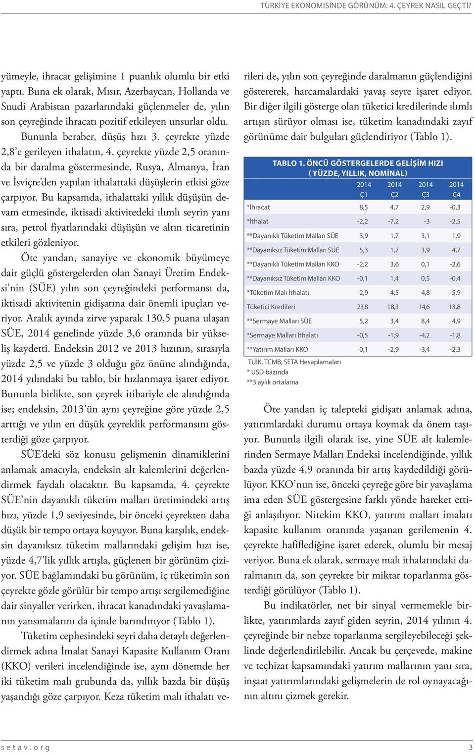 çeyrekte yüzde 2,8 e gerileyen ithalatın, 4. çeyrekte yüzde 2,5 oranında bir daralma göstermesinde, Rusya, Almanya, İran ve İsviçre den yapılan ithalattaki düşüşlerin etkisi göze çarpıyor.