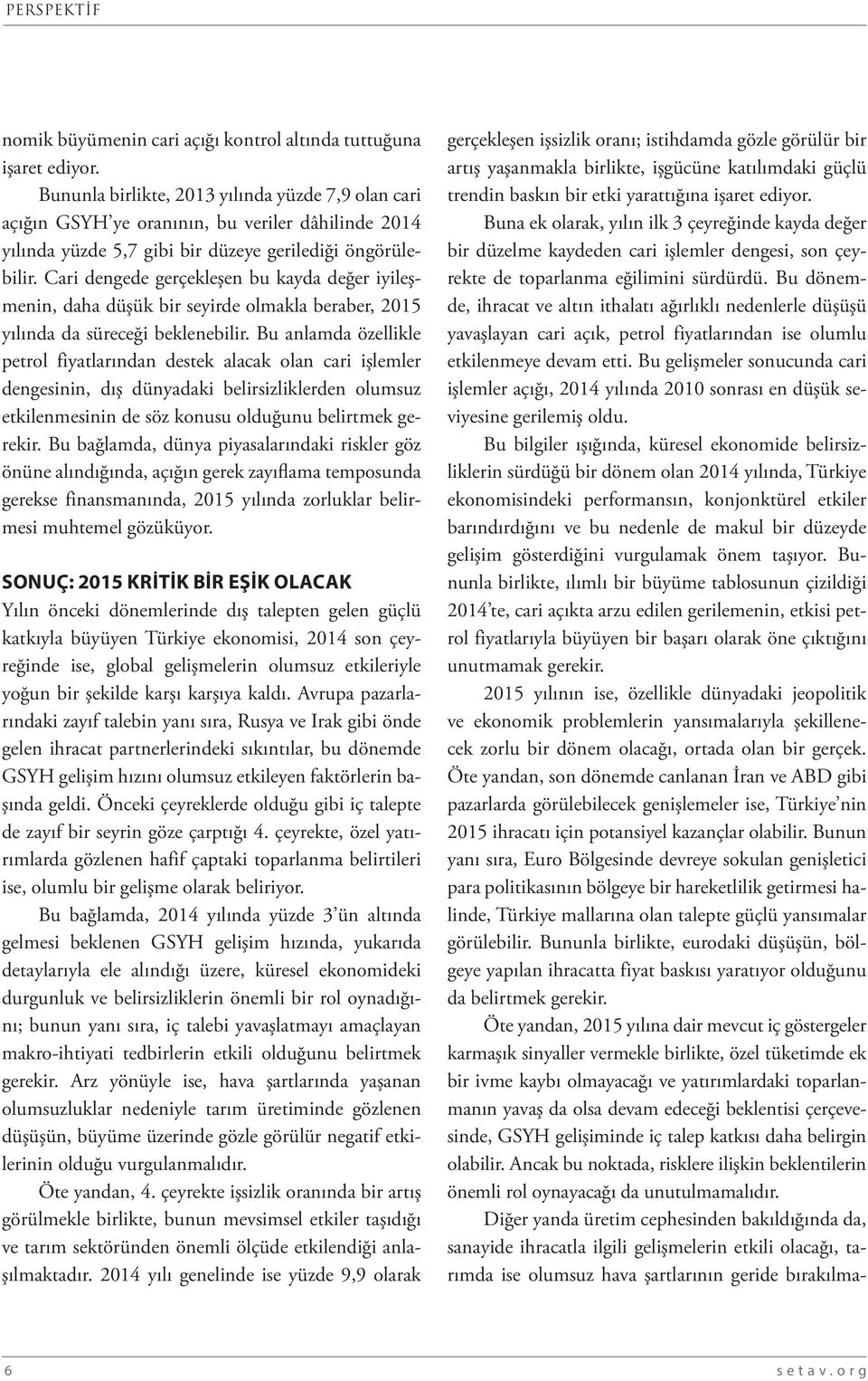 Cari dengede gerçekleşen bu kayda değer iyileşmenin, daha düşük bir seyirde olmakla beraber, 2015 yılında da süreceği beklenebilir.