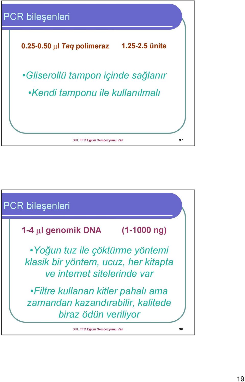 TFD Eğitim Sempozyumu Van 37 PCR bileşenleri 1-4 μl genomik DNA (1-1000 ng) Yoğun tuz ile çöktürme yöntemi