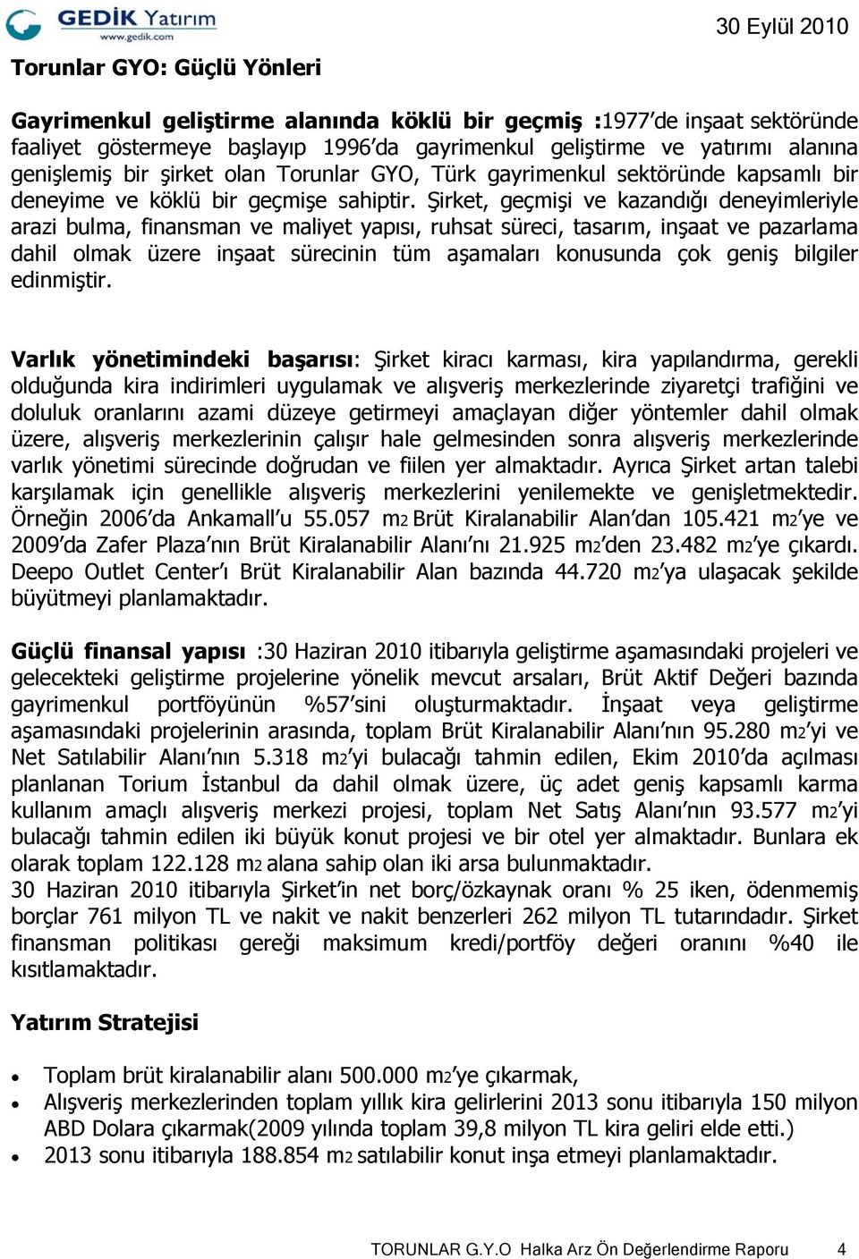 Şirket, geçmişi ve kazandığı deneyimleriyle arazi bulma, finansman ve maliyet yapısı, ruhsat süreci, tasarım, inşaat ve pazarlama dahil olmak üzere inşaat sürecinin tüm aşamaları konusunda çok geniş