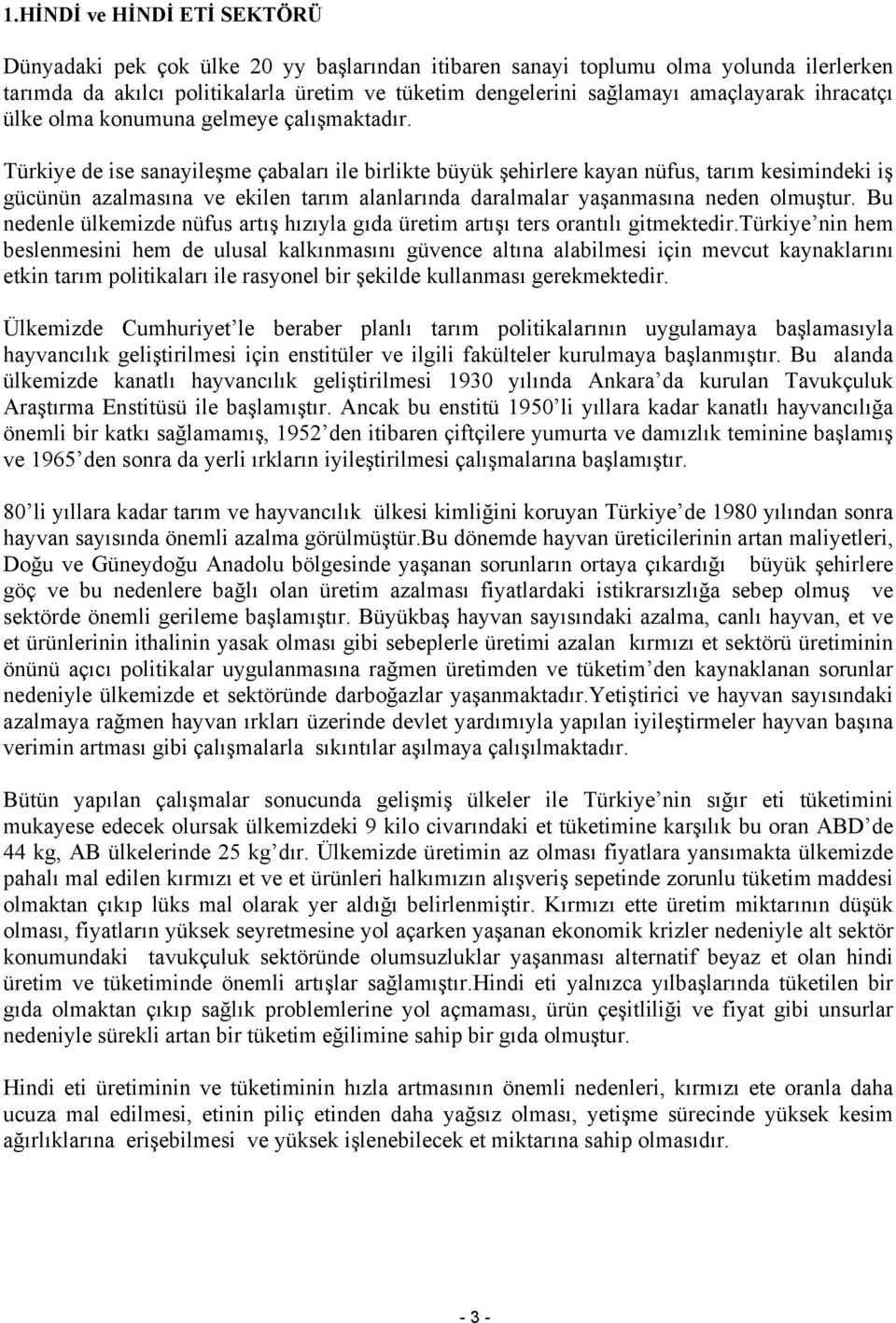 Türkiye de ise sanayileşme çabaları ile birlikte büyük şehirlere kayan nüfus, tarım kesimindeki iş gücünün azalmasına ve ekilen tarım alanlarında daralmalar yaşanmasına neden olmuştur.