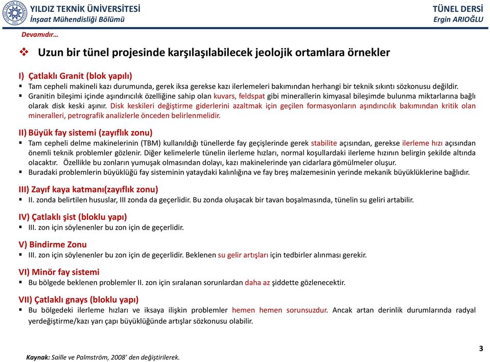 Granitin bileşimi içinde aşındırıcılık özelliğine sahip olan kuvars, feldspat gibi minerallerin kimyasal bileşimde bulunma miktarlarına bağlı olarak disk keski aşınır.