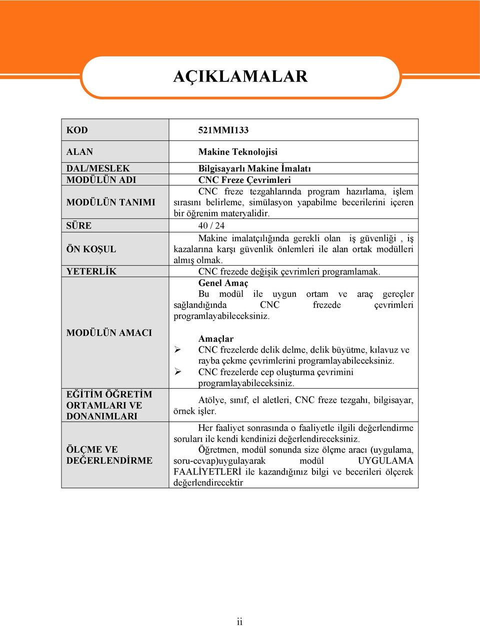 SÜRE 40 / 24 Makine imalatçılığında gerekli olan iş güvenliği, iş ÖN KOŞUL kazalarına karşı güvenlik önlemleri ile alan ortak modülleri almış olmak.