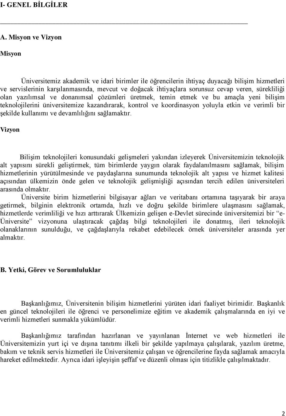 veren, sürekliliği olan yazılımsal ve donanımsal çözümleri üretmek, temin etmek ve bu amaçla yeni bilişim teknolojilerini üniversitemize kazandırarak, kontrol ve koordinasyon yoluyla etkin ve verimli