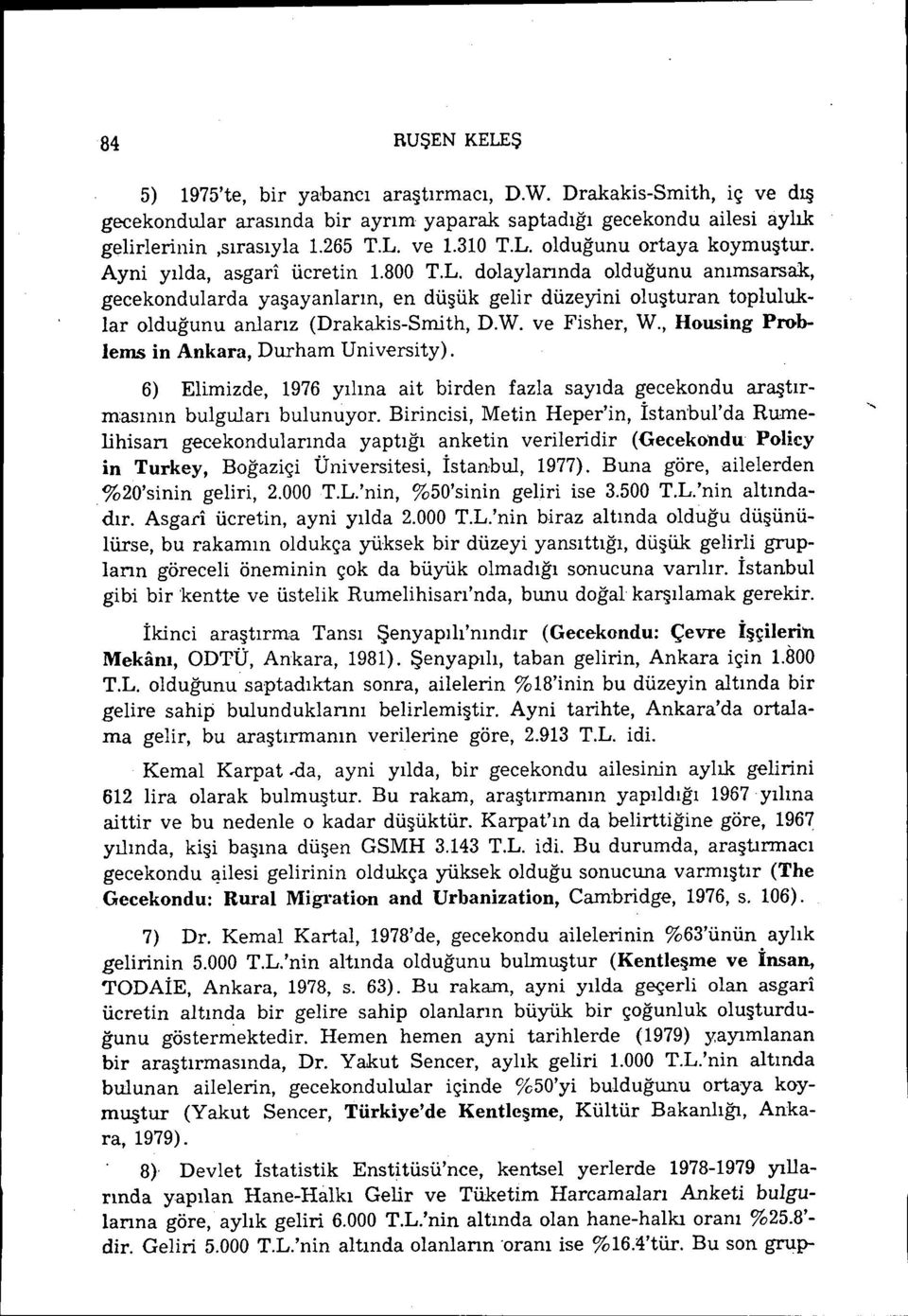 W. ve Fisher, W., Housing Problems in Ankara, Durham University). 6) Elimizde, 1976 yılına ait birden fazla sayıda gecekondu araştırmasının bulguları bulunuyor.