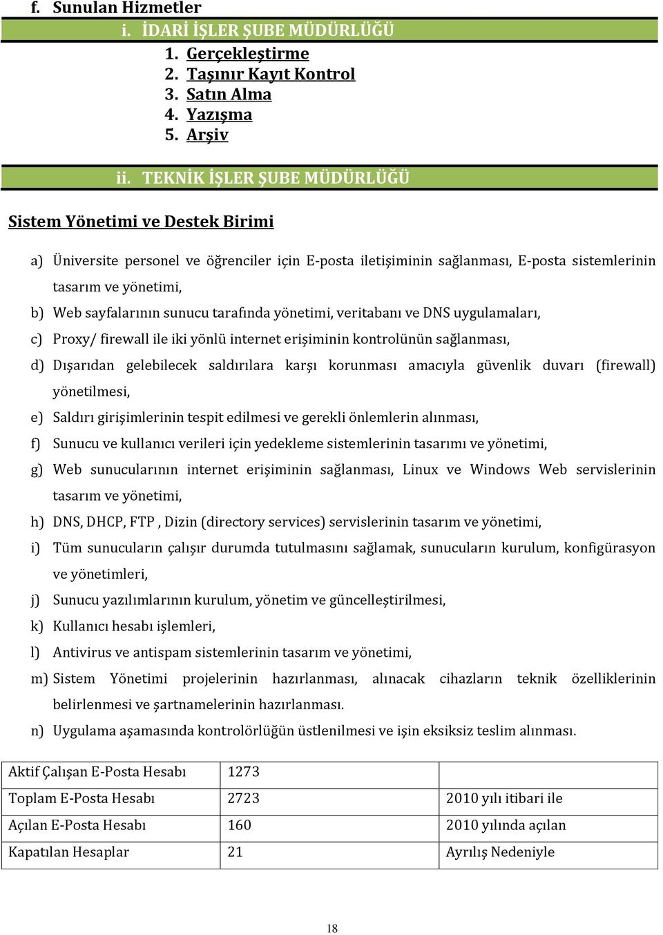 sunucu tarafında yönetimi, veritabanı ve DNS uygulamaları, c) Proxy/ firewall ile iki yönlü internet erişiminin kontrolünün sağlanması, d) Dışarıdan gelebilecek saldırılara karşı korunması amacıyla