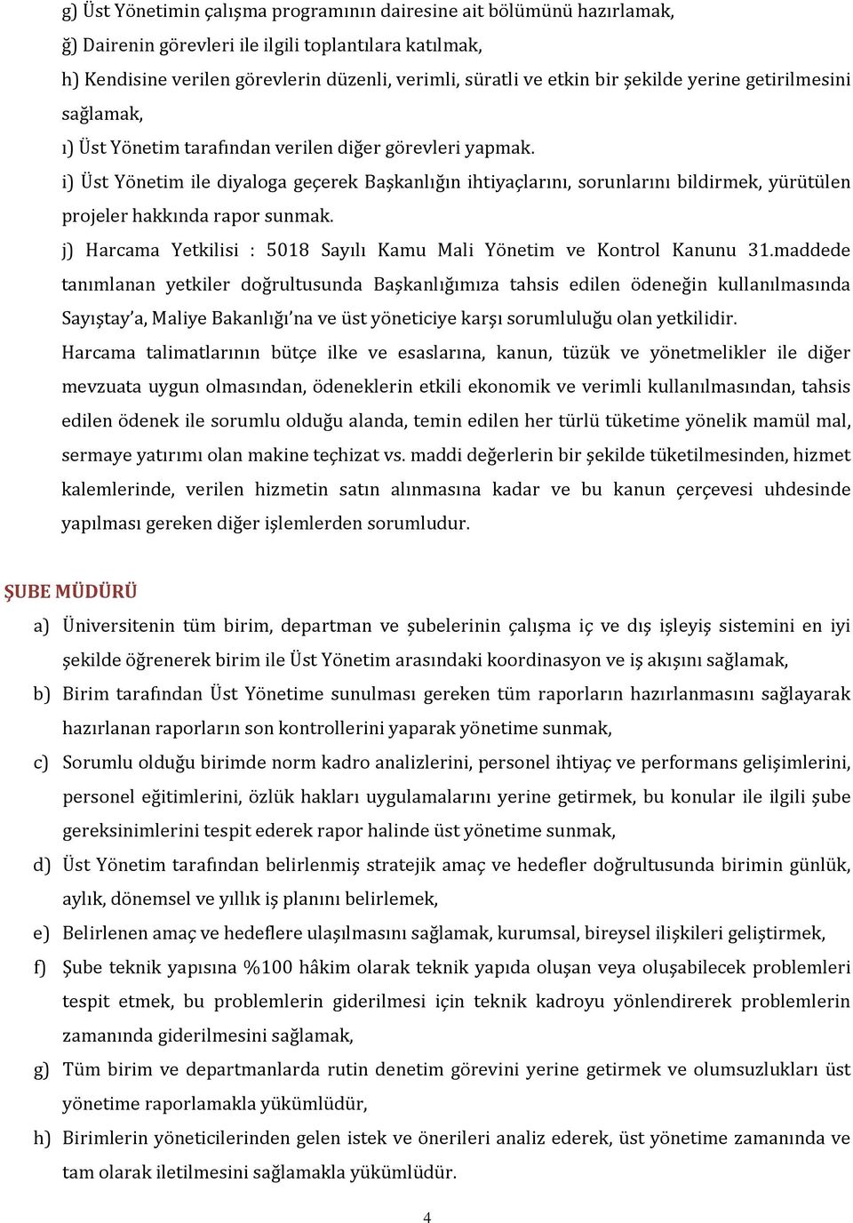 i) Üst Yönetim ile diyaloga geçerek Başkanlığın ihtiyaçlarını, sorunlarını bildirmek, yürütülen projeler hakkında rapor sunmak.