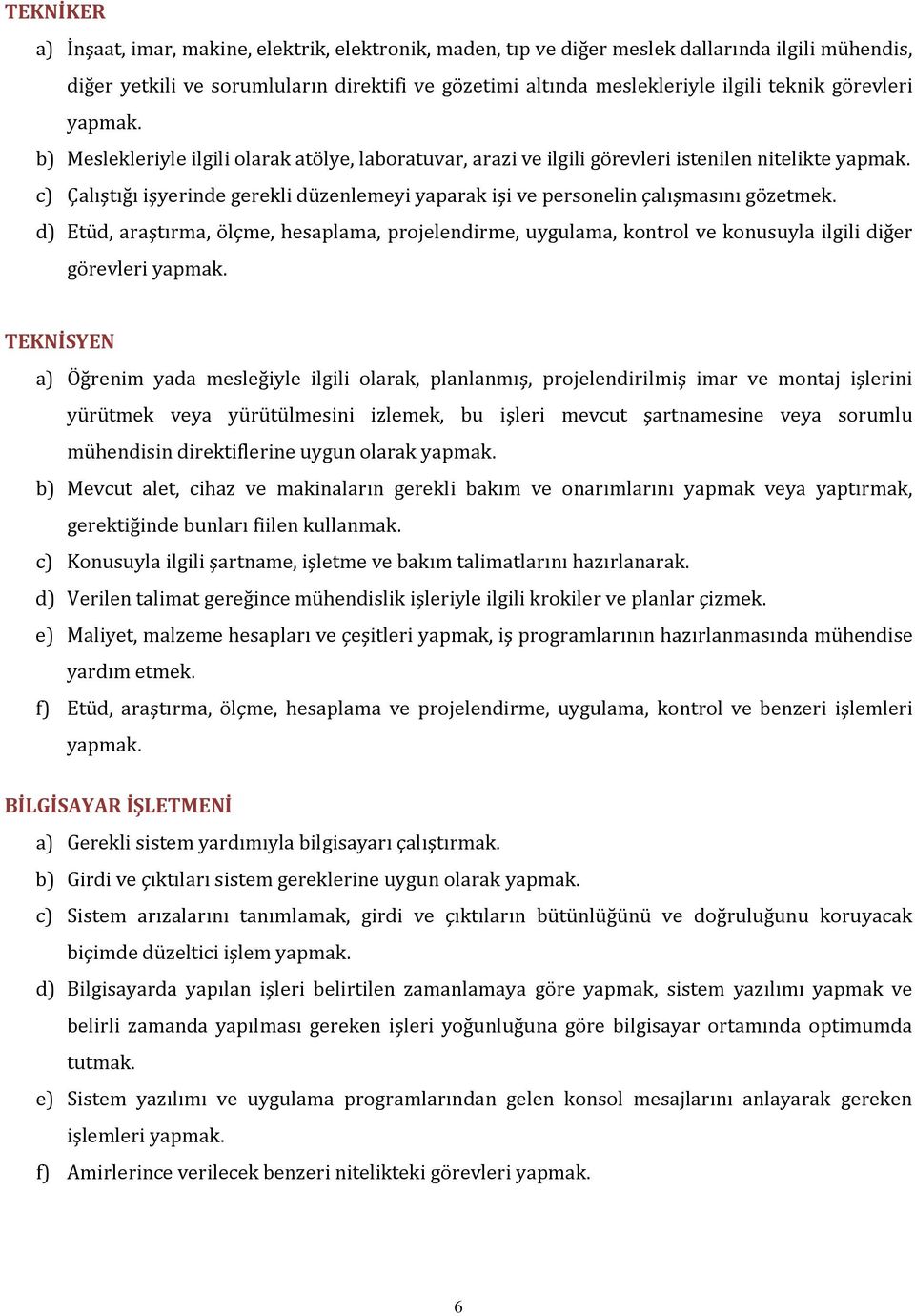 c) Çalıştığı işyerinde gerekli düzenlemeyi yaparak işi ve personelin çalışmasını gözetmek.