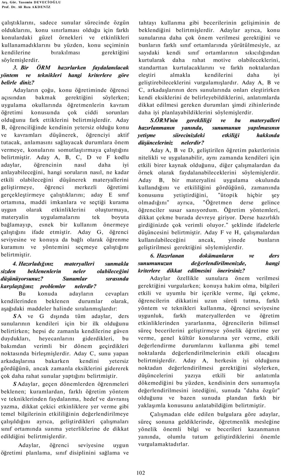 seçiminin kendilerine bırakılması gerektiğini söylemişlerdir. 3. Bir ÖRM hazırlarken faydalanılacak yöntem ve teknikleri hangi kriterlere göre belirle diniz?