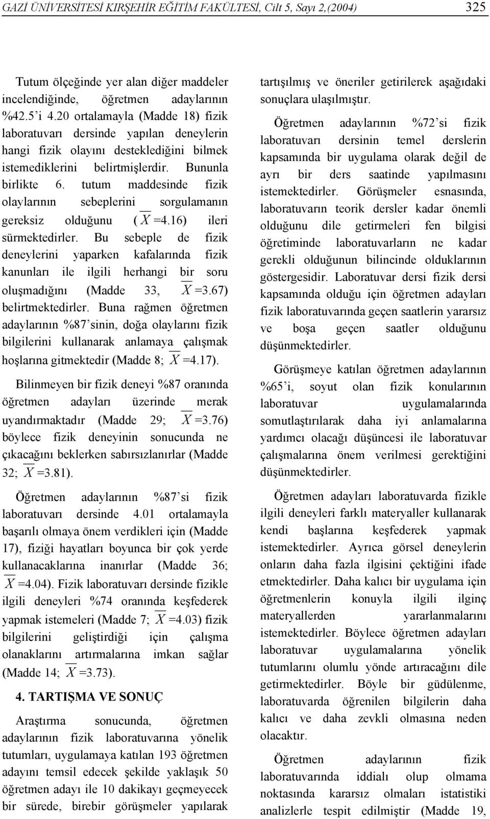 tutum maddesinde fizik olaylarının sebeplerini sorgulamanın gereksiz olduğunu ( X =4.16) ileri sürmektedirler.