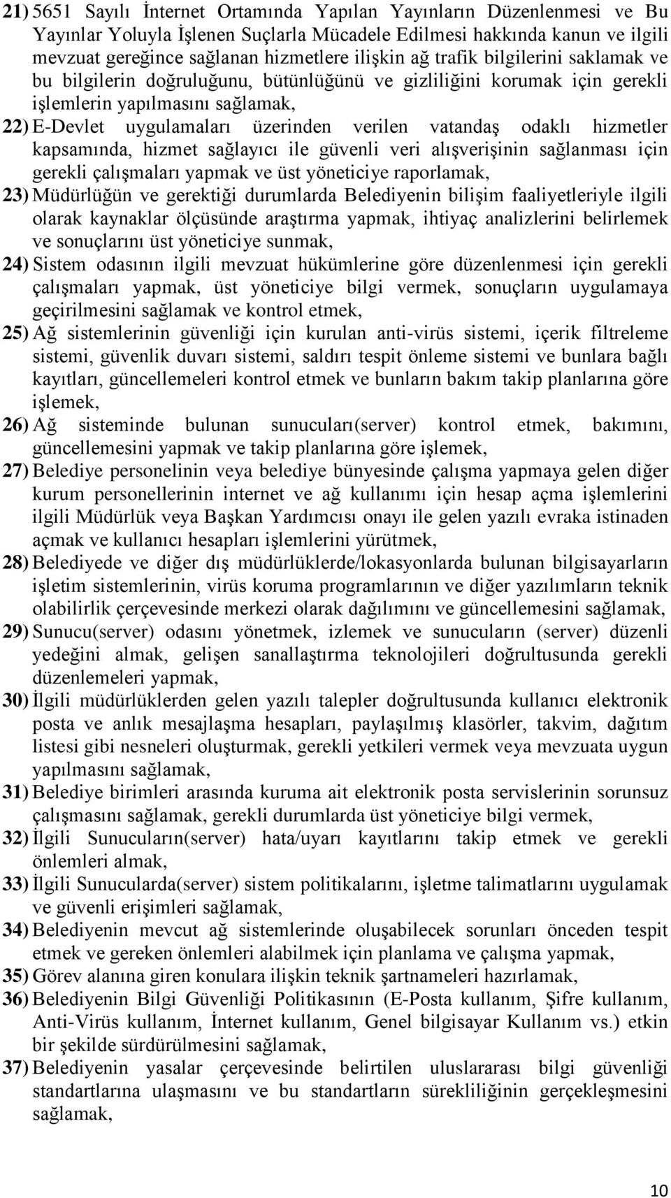 hizmetler kapsamında, hizmet sağlayıcı ile güvenli veri alışverişinin sağlanması için gerekli çalışmaları yapmak ve üst yöneticiye raporlamak, 23) Müdürlüğün ve gerektiği durumlarda Belediyenin