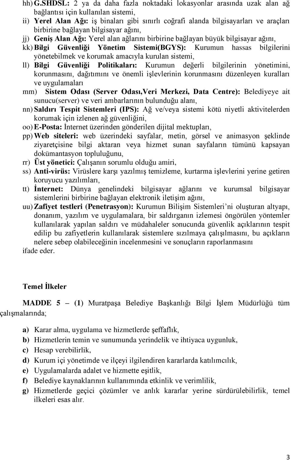 birbirine bağlayan bilgisayar ağını, jj) Geniş Alan Ağı: Yerel alan ağlarını birbirine bağlayan büyük bilgisayar ağını, kk) Bilgi Güvenliği Yönetim Sistemi(BGYS): Kurumun hassas bilgilerini