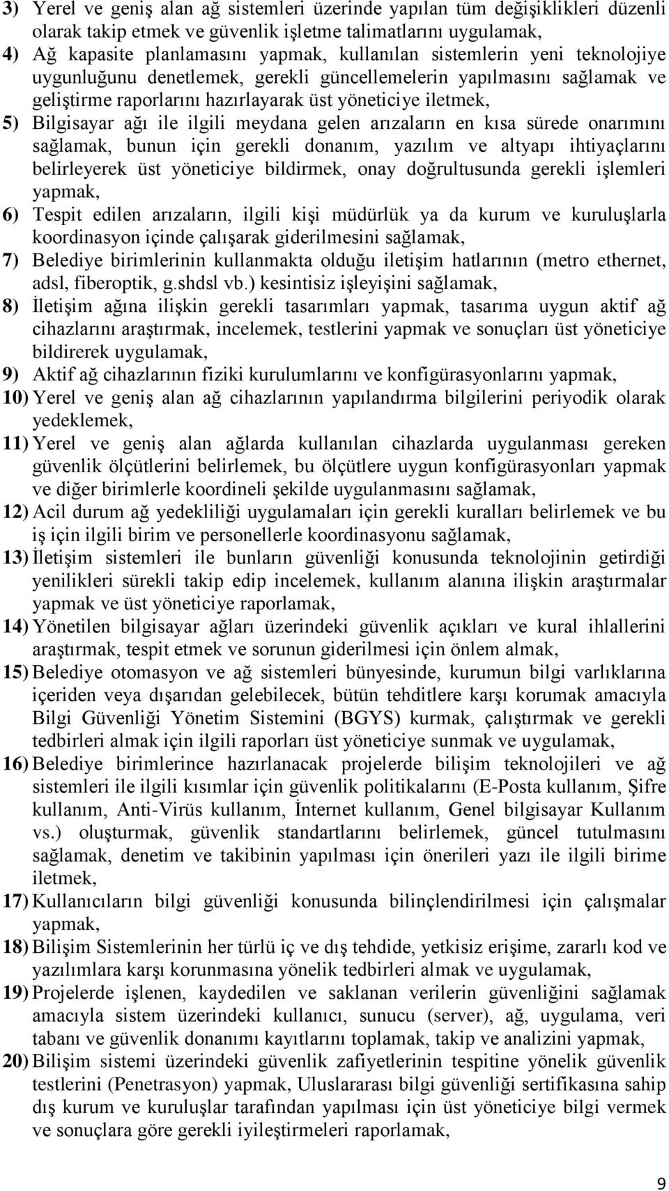 gelen arızaların en kısa sürede onarımını sağlamak, bunun için gerekli donanım, yazılım ve altyapı ihtiyaçlarını belirleyerek üst yöneticiye bildirmek, onay doğrultusunda gerekli işlemleri yapmak, 6)