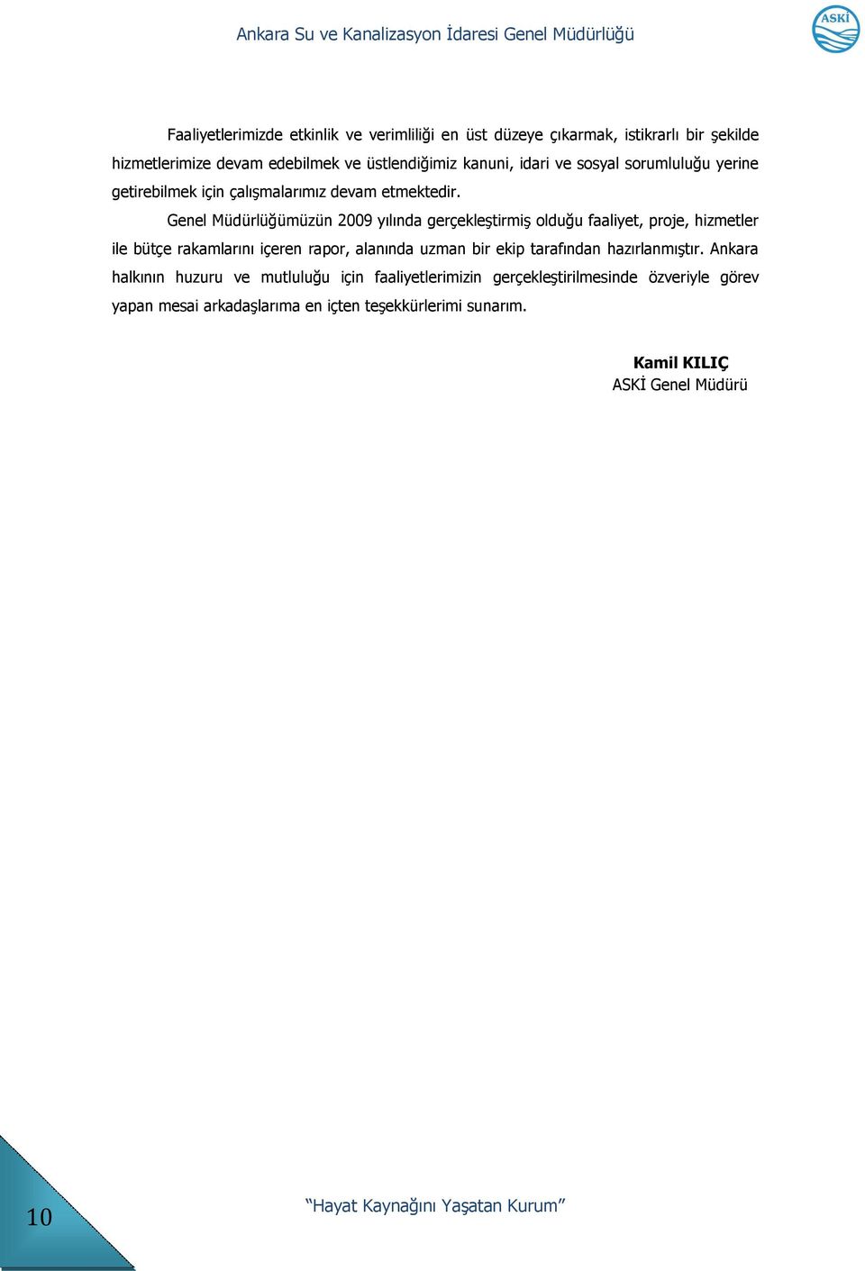 Genel Müdürlüğümüzün 2009 yılında gerçekleģtirmiģ olduğu faaliyet, proje, hizmetler ile bütçe rakamlarını içeren rapor, alanında uzman bir ekip tarafından