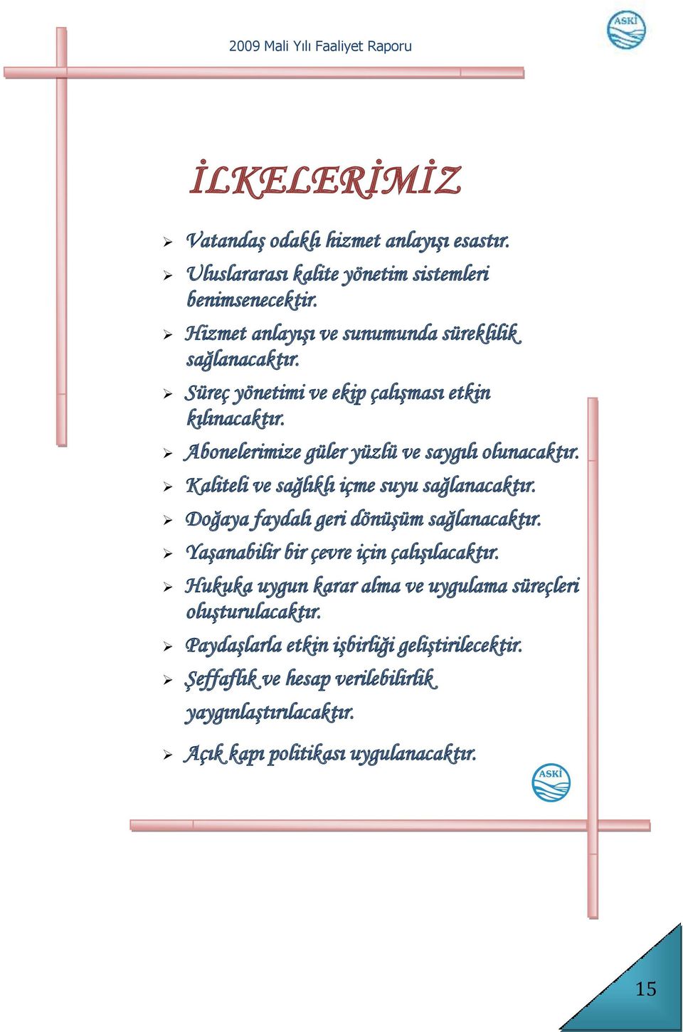 Kaliteli ve sağlıklı içme suyu sağlanacaktır. Doğaya faydalı geri dönüģüm sağlanacaktır. YaĢanabilir bir çevre için çalıģılacaktır.