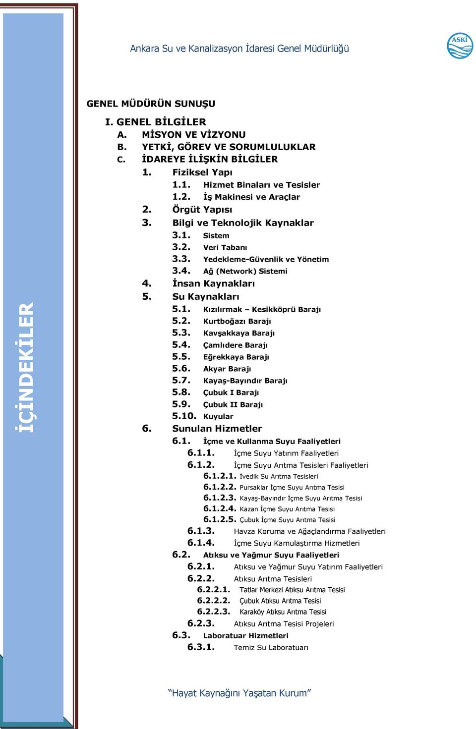 Ağ (Network) Sistemi 4. Ġnsan Kaynakları 5. Su Kaynakları 5.1. Kızılırmak Kesikköprü Barajı 5.2. Kurtboğazı Barajı 5.3. KavĢakkaya Barajı 5.4. Çamlıdere Barajı 5.5. Eğrekkaya Barajı 5.6.