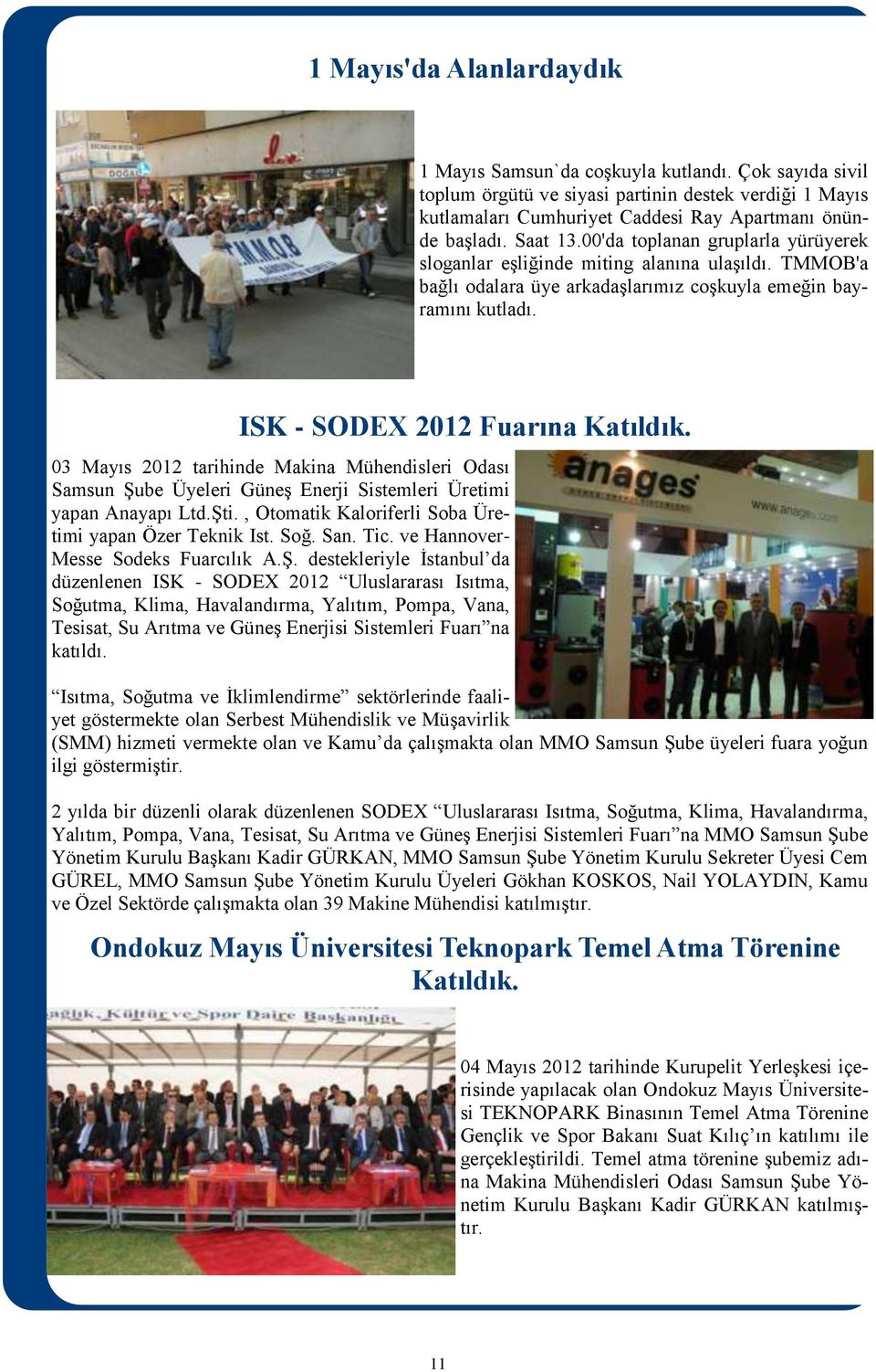 03 Mayıs 2012 tarihinde Makina Mühendisleri Odası Samsun Şube Üyeleri Güneş Enerji Sistemleri Üretimi yapan Anayapı Ltd.Şti., Otomatik Kaloriferli Soba Üretimi yapan Özer Teknik Ist. Soğ. San. Tic.