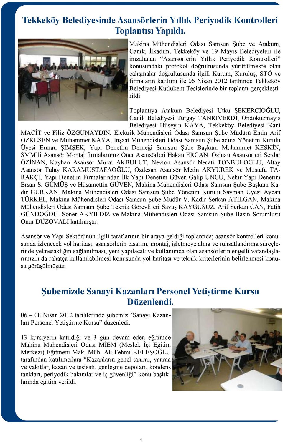 yürütülmekte olan çalışmalar doğrultusunda ilgili Kurum, Kuruluş, STÖ ve firmaların katılımı ile 06 Nisan 2012 tarihinde Tekkeköy Belediyesi Kutlukent Tesislerinde bir toplantı gerçekleştirildi.