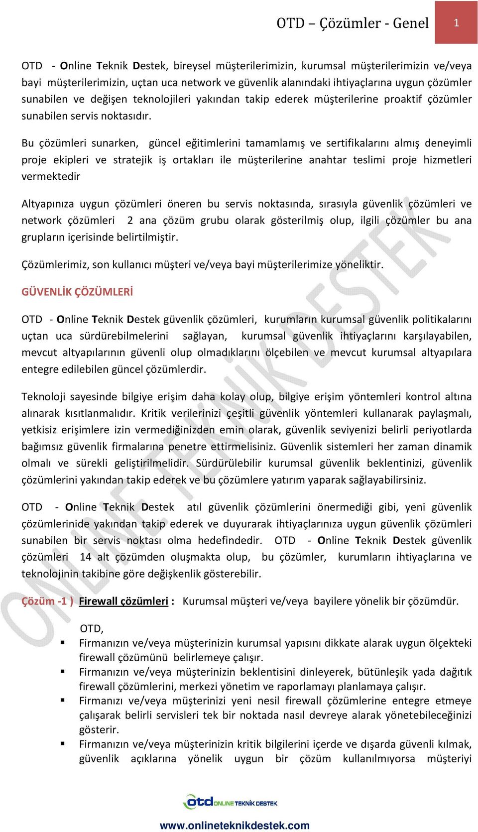 Bu çözümleri sunarken, güncel eğitimlerini tamamlamış ve sertifikalarını almış deneyimli proje ekipleri ve stratejik iş ortakları ile müşterilerine anahtar teslimi proje hizmetleri vermektedir