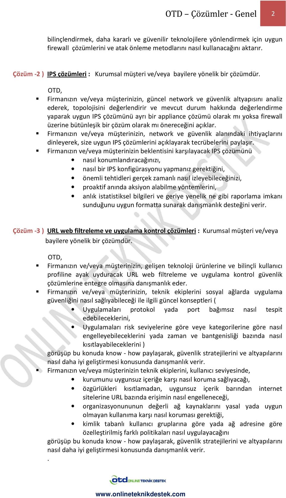 durum hakkında değerlendirme yaparak uygun IPS çözümünü ayrı bir appliance çözümü olarak mı yoksa firewall üzerine bütünleşik bir çözüm olarak mı önereceğini açıklar.