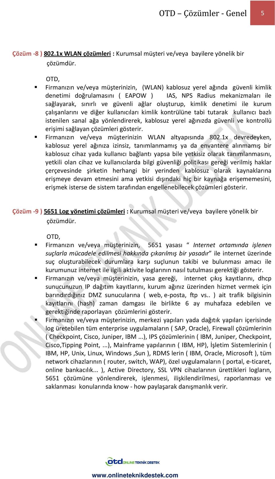 mekanizmaları ile sağlayarak, sınırlı ve güvenli ağlar oluşturup, kimlik denetimi ile kurum çalışanlarını ve diğer kullanıcıları kimlik kontrülüne tabi tutarak kullanıcı bazlı istenilen sanal ağa