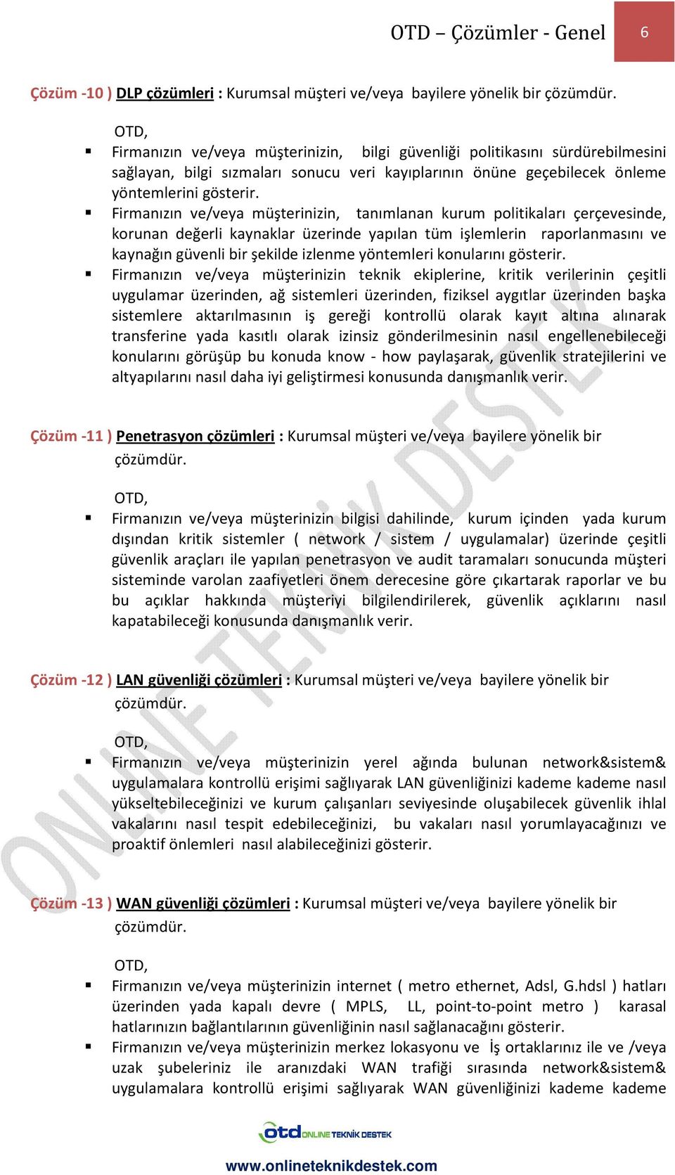 Firmanızın ve/veya müşterinizin, tanımlanan kurum politikaları çerçevesinde, korunan değerli kaynaklar üzerinde yapılan tüm işlemlerin raporlanmasını ve kaynağın güvenli bir şekilde izlenme