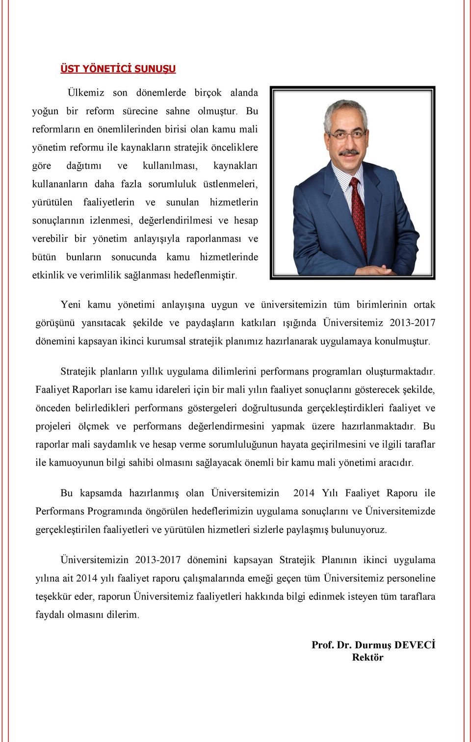 üstlenmeleri, yürütülen faaliyetlerin ve sunulan hizmetlerin sonuçlarının izlenmesi, değerlendirilmesi ve hesap verebilir bir yönetim anlayışıyla raporlanması ve bütün bunların sonucunda kamu