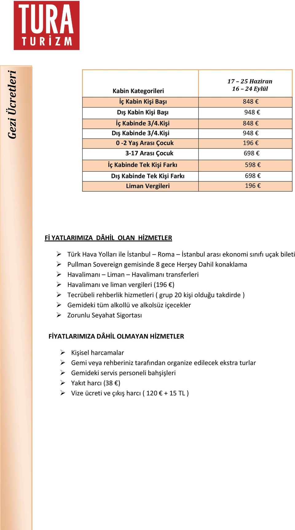 İstanbul Roma İstanbul arası ekonomi sınıfı uçak bileti Pullman Sovereign gemisinde 8 gece Herşey Dahil konaklama Havalimanı Liman Havalimanı transferleri Havalimanı ve liman vergileri (196 )