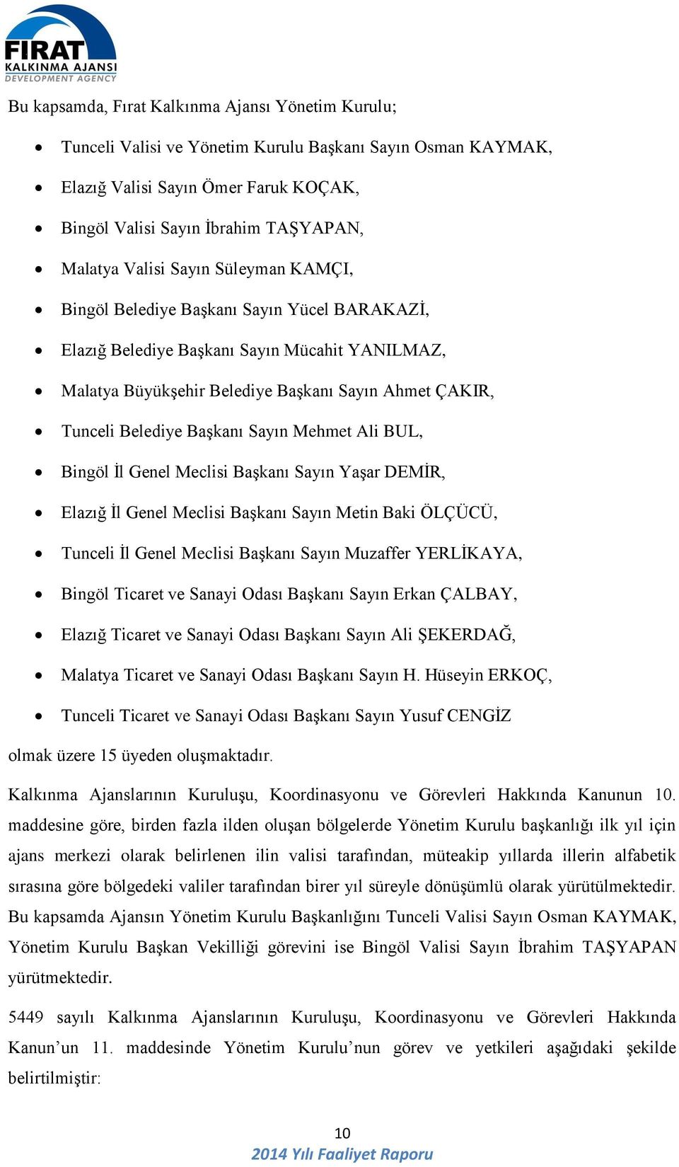 Başkanı Sayın Mehmet Ali BUL, Bingöl İl Genel Meclisi Başkanı Sayın Yaşar DEMİR, Elazığ İl Genel Meclisi Başkanı Sayın Metin Baki ÖLÇÜCÜ, Tunceli İl Genel Meclisi Başkanı Sayın Muzaffer YERLİKAYA,