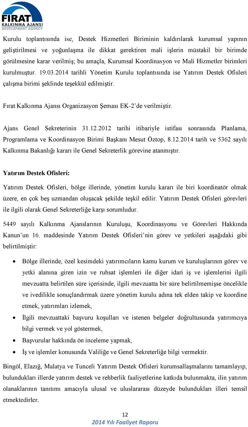 Fırat Kalkınma Ajansı Organizasyon Şeması EK-2 de verilmiştir. Ajans Genel Sekreterinin 31.12.