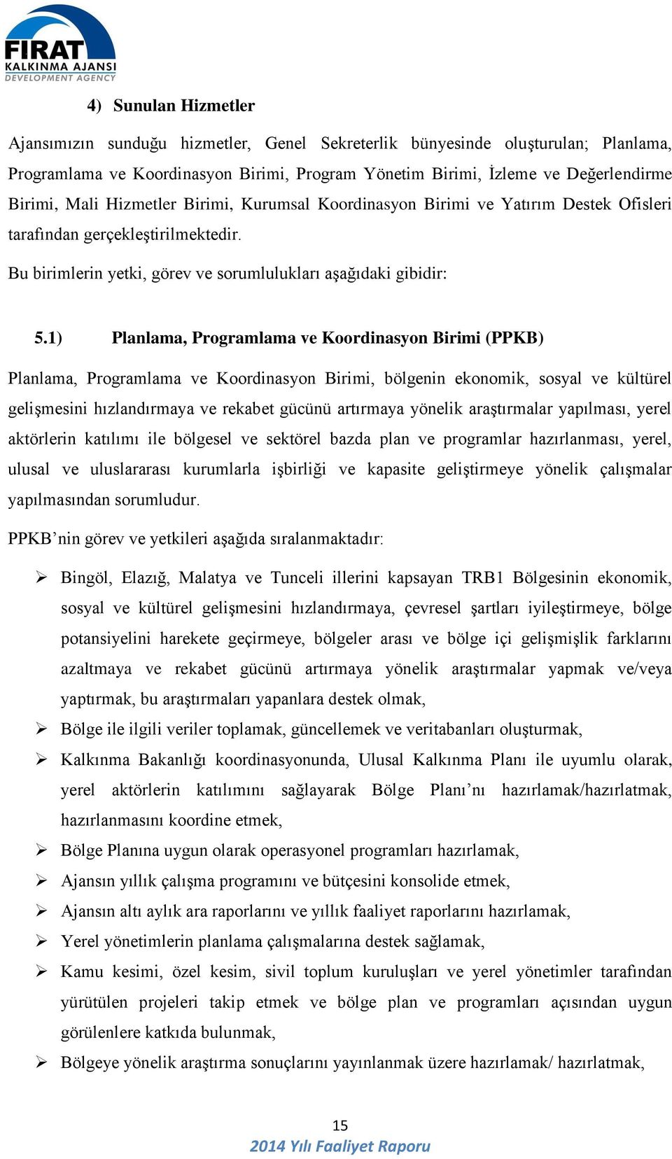 1) Planlama, Programlama ve Koordinasyon Birimi (PPKB) Planlama, Programlama ve Koordinasyon Birimi, bölgenin ekonomik, sosyal ve kültürel gelişmesini hızlandırmaya ve rekabet gücünü artırmaya