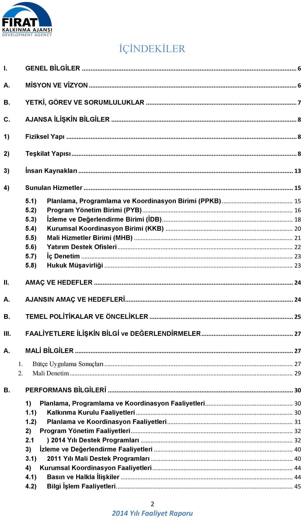 4) Kurumsal Koordinasyon Birimi (KKB)... 20 5.5) Mali Hizmetler Birimi (MHB)... 21 5.6) Yatırım Destek Ofisleri... 22 5.7) İç Denetim... 23 5.8) Hukuk Müşavirliği... 23 II. AMAÇ VE HEDEFLER... 24 A.