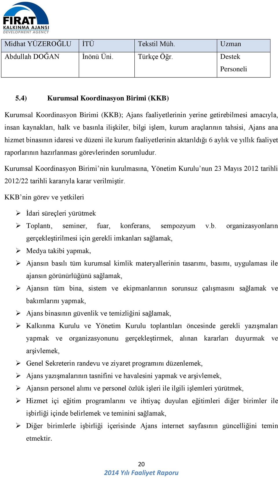 araçlarının tahsisi, Ajans ana hizmet binasının idaresi ve düzeni ile kurum faaliyetlerinin aktarıldığı 6 aylık ve yıllık faaliyet raporlarının hazırlanması görevlerinden sorumludur.