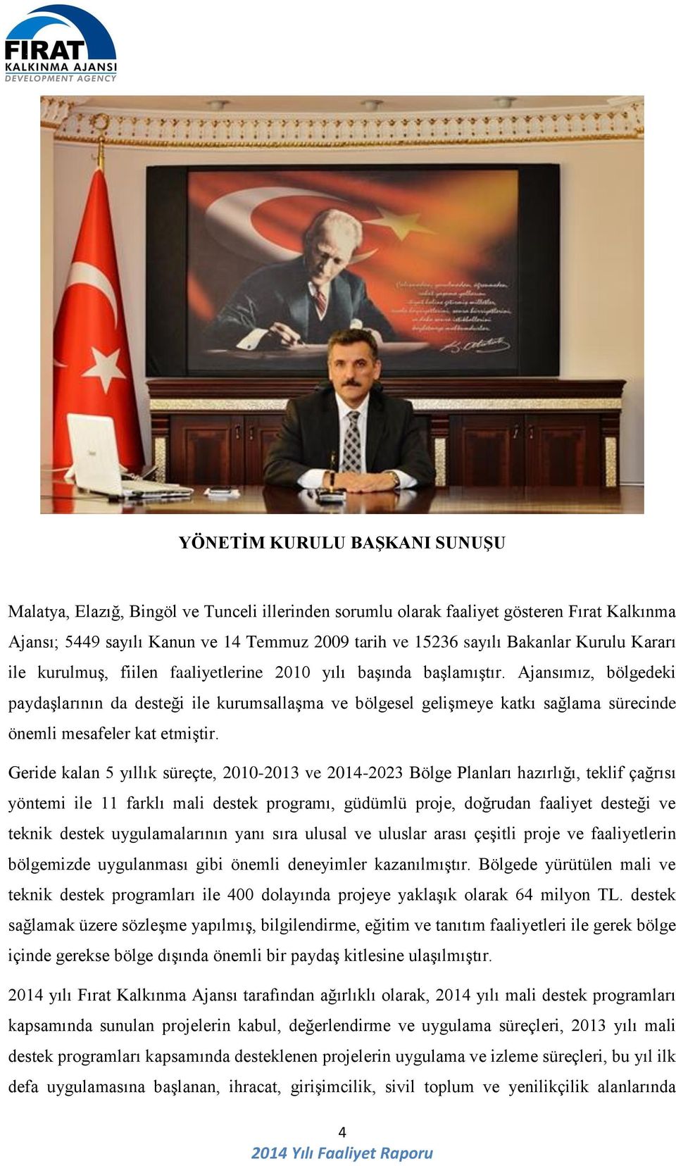 Ajansımız, bölgedeki paydaşlarının da desteği ile kurumsallaşma ve bölgesel gelişmeye katkı sağlama sürecinde önemli mesafeler kat etmiştir.