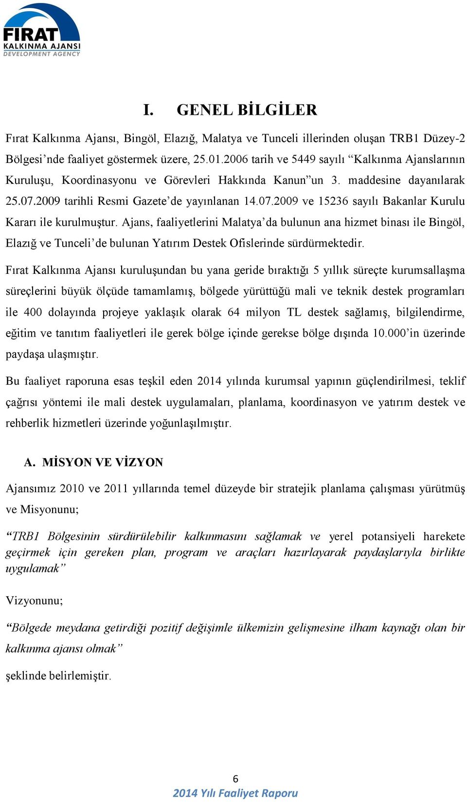 Ajans, faaliyetlerini Malatya da bulunun ana hizmet binası ile Bingöl, Elazığ ve Tunceli de bulunan Yatırım Destek Ofislerinde sürdürmektedir.