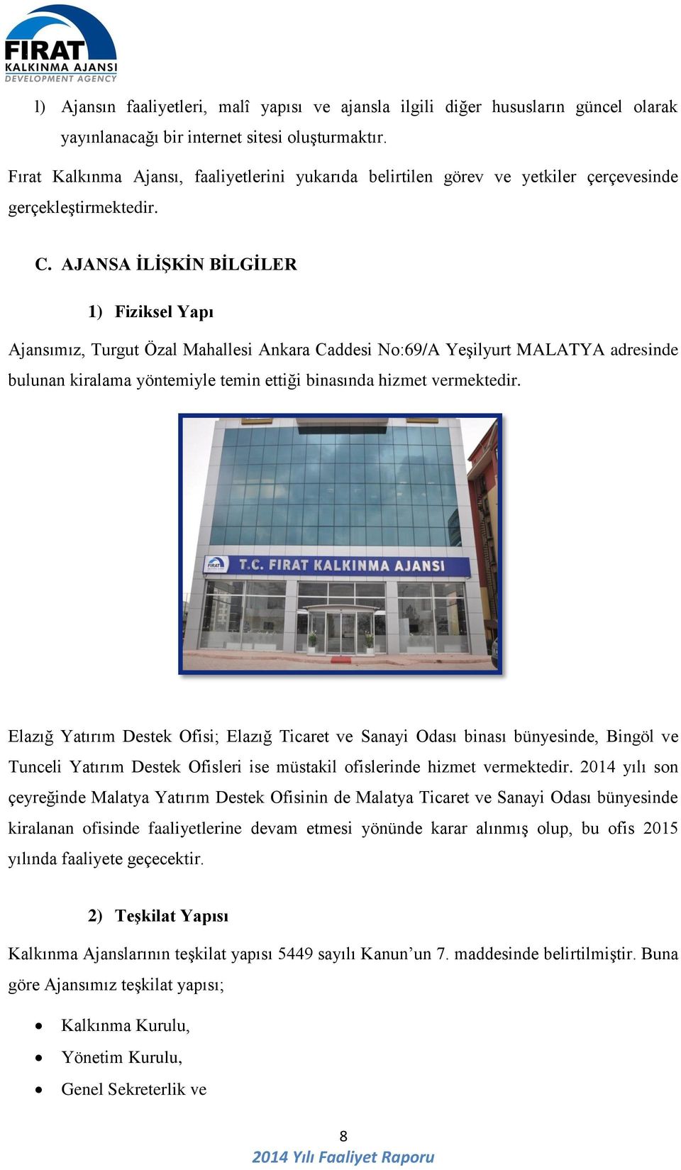 AJANSA İLİŞKİN BİLGİLER 1) Fiziksel Yapı Ajansımız, Turgut Özal Mahallesi Ankara Caddesi No:69/A Yeşilyurt MALATYA adresinde bulunan kiralama yöntemiyle temin ettiği binasında hizmet vermektedir.