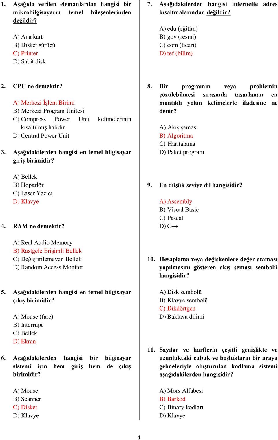 A) Merkezi ĠĢlem Birimi B) Merkezi Program Ünitesi C) Compress Power Unit kelimelerinin kısaltılmıģ halidir. D) Central Power Unit 3. AĢağıdakilerden hangisi en temel bilgisayar giriģ birimidir?