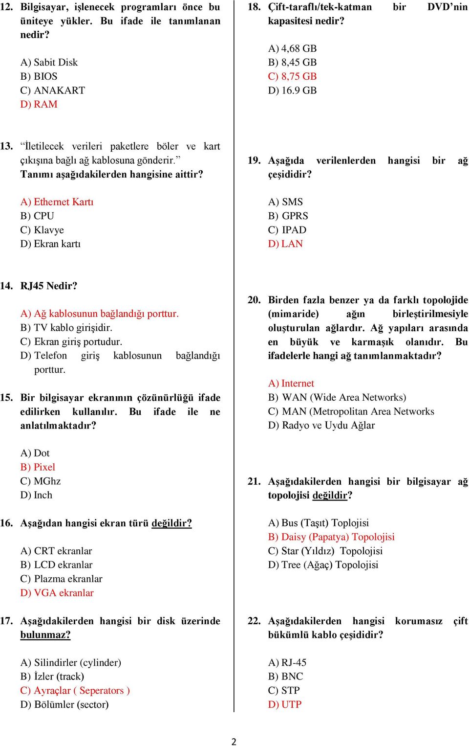 A) Ethernet Kartı B) CPU C) Klavye D) Ekran kartı 19. AĢağıda verilenlerden hangisi bir ağ çeģididir? A) SMS B) GPRS C) IPAD D) LAN 14. RJ45 Nedir? A) Ağ kablosunun bağlandığı porttur.